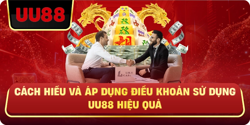 Cách Hiểu Và Áp Dụng Điều Khoản Sử Dụng UU88 Hiệu Quả