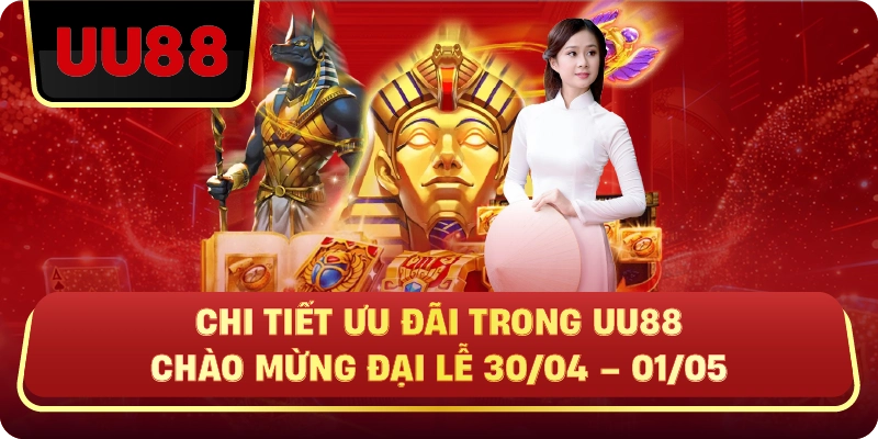 Chi Tiết Ưu Đãi Trong UU88 CHÀO MỪNG ĐẠI LỄ 30/04 – 01/05