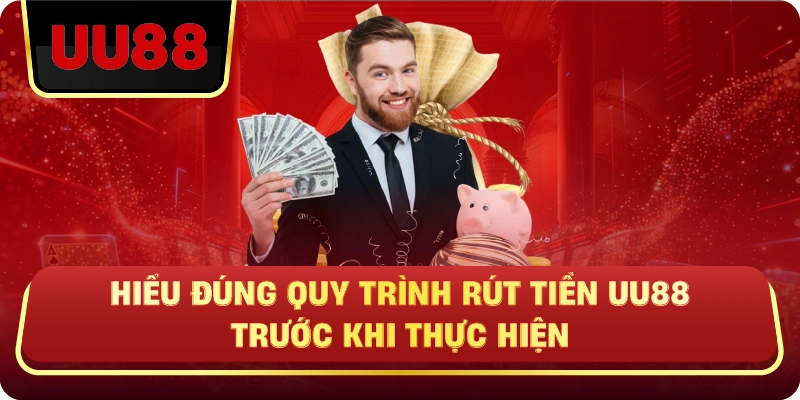 Hiểu Đúng Quy Trình Rút Tiền UU88 Trước Khi Thực Hiện
